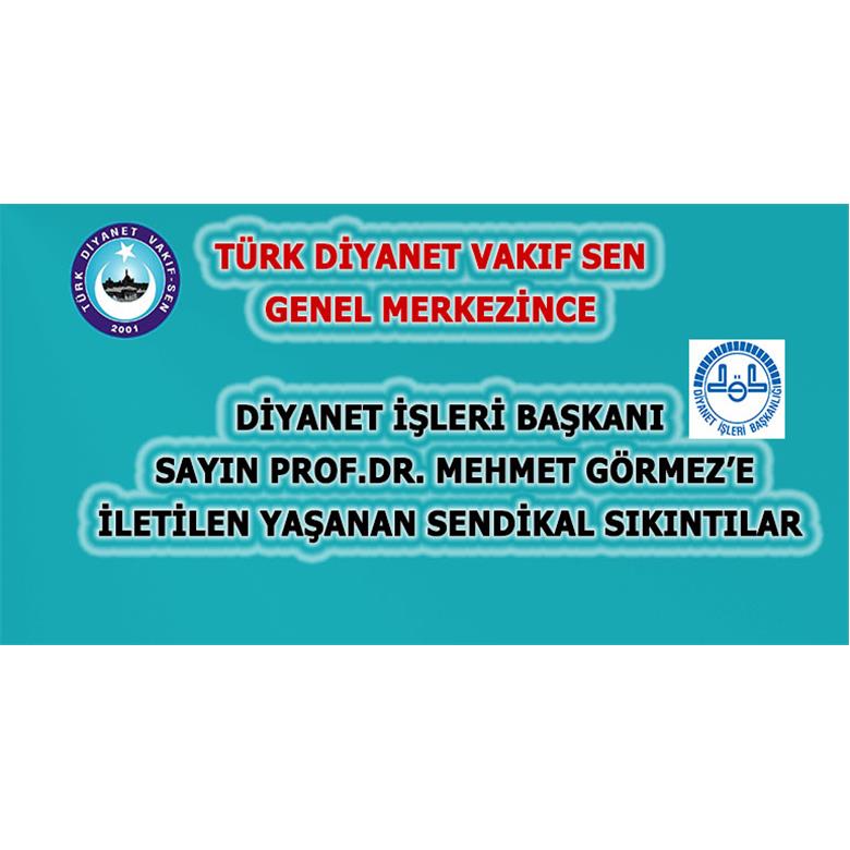 DİYANET İŞLERİ BAŞKANI SAYIN PROF.DR. MEHMET GÖRMEZ?e İLETİLEN YAŞANAN SENDİKAL SIKINTILAR